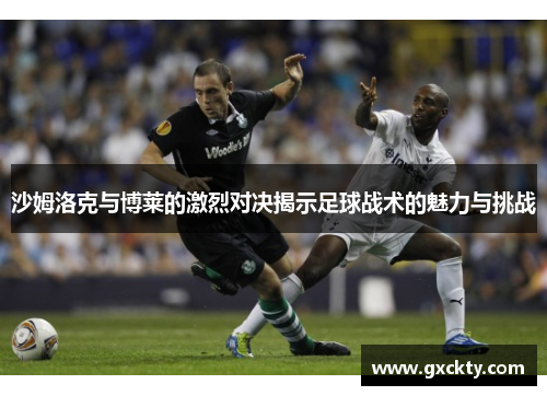沙姆洛克与博莱的激烈对决揭示足球战术的魅力与挑战