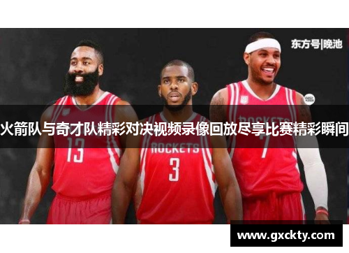 火箭队与奇才队精彩对决视频录像回放尽享比赛精彩瞬间